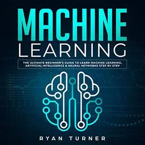 Machine Learning: The Ultimate Beginner's Guide to Learn Machine Learning [Audiobook]