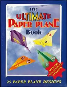 The Ultimate Paper Plane Book: 25 Paper Plane Designs