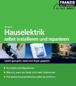 Haushaltselektrik selbst installieren und reparieren: Leicht gemacht, Geld und Ärger gespart!