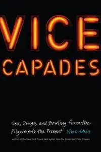 Vice Capades : Sex, Drugs, and Bowling From the Pilgrims to the Present