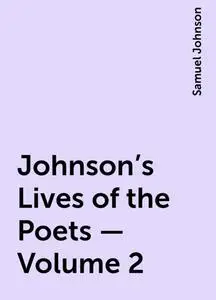 «Johnson's Lives of the Poets — Volume 2» by Samuel Johnson