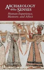 Archaeology and the Senses: Human Experience, Memory, and Affect (Repost)