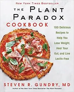 The Plant Paradox Cookbook: 100 Delicious Recipes to Help You Lose Weight, Heal Your Gut, and Live Lectin-Free