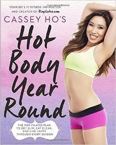 Cassey Ho's Hot Body Year-Round: The POP Pilates Plan to Get Slim, Eat Clean, and Live Happy Through Every Season