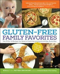 Gluten-Free Family Favorites: The 75 Go-To Recipes You Need to Feed Kids and Adults All Day, Every Day