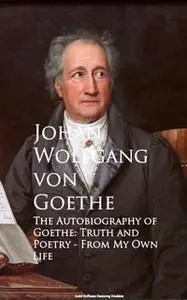 «The Autobiography of Goethe» by Johan Wolfgang von Goethe