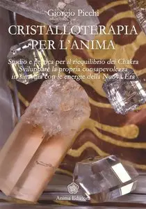 Giorgio Picchi - Cristalloterapia per l'Anima. Studio e pratica per il reiquilibrio dei Chakra...