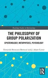 The Philosophy of Group Polarization: Epistemology, Metaphysics, Psychology (Routledge Studies in Epistemology)