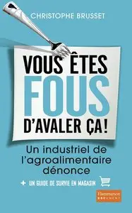 Christophe Brusset, "Vous êtes fous d’avaler ça ! : Un industriel de l'agro-alimentaire dénonce"