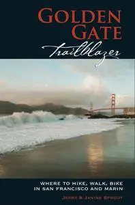 Golden Gate Trailblazer: Where to Hike, Walk, Bike in San Francisco and Marin