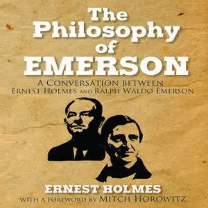 «The Philosophy Emerson: A Conversation between Ralph Waldo Emerson and Ernest Holmes» by Ernest Holmes