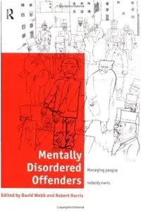 Mentally Disordered Offenders: Managing People Nobody Owns