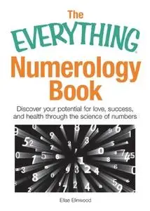 «The Everything Numerology Book: Discover Your Potential for Love, Success, and Health Through the Science of Numbers» b