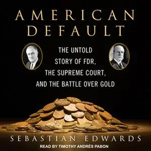 «American Default: The Untold Story of FDR, the Supreme Court, and the Battle over Gold» by Sebastian Edwards