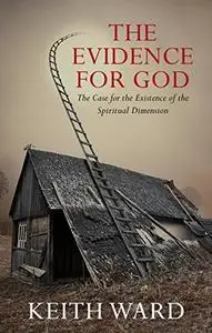 Evidence For God: A Case for the Existence of the Spiritual Dimension