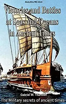 Victories and Battles at Seas and Oceans in Ancient Times: The Military secrets of ancient times