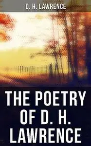 «The Poetry of D. H. Lawrence» by David Herbert Lawrence