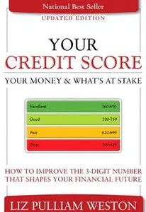 Your Credit Score, Your Money & What's at Stake: How to Improve the 3-Digit Number that Shapes Your Financial Future