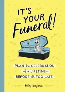 It's Your Funeral!: Plan the Celebration of a Lifetime—Before It's Too Late
