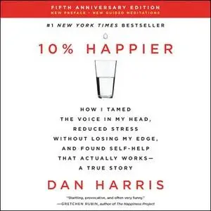 «10% Happier Revised Edition: How I Tamed the Voice in My Head, Reduced Stress Without Losing My Edge, and Found Self-He