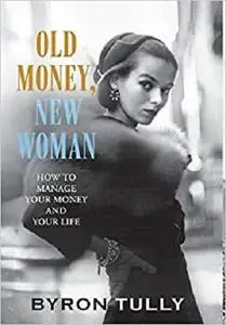 Old Money, New Woman: How To Manage Your Money and Your Life