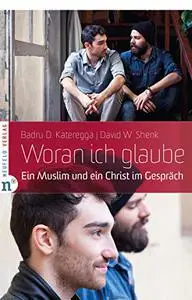 Woran ich glaube: Ein Muslim und ein Christ im Gespräch