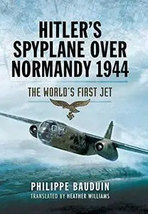 Hitler’s Spyplane Over Normandy 1944: The World’s First Jet (Repost)