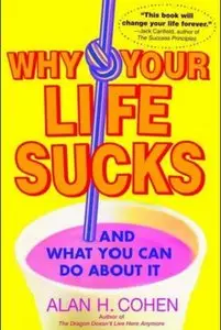 Why Your Life Sucks: And What You Can Do About It 