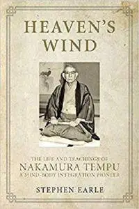 Heaven's Wind: The Life and Teachings of Nakamura Tempu-A Mind-Body Integration Pioneer