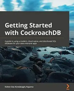 Getting Started with CockroachDB: A guide to using a modern, cloud-native, and distributed SQL database