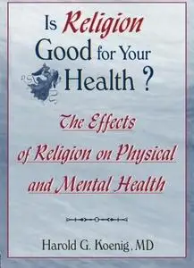 Is Religion Good for Your Health?: The Effects of Religion on Physical and Mental Health