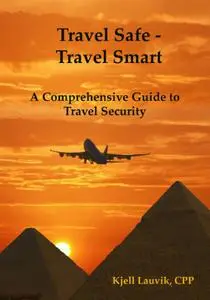 Travel Safe - Travel Smart, A Comprehensive Guide to Travel Security