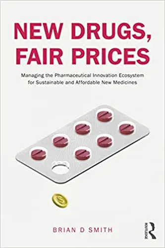 New Drugs, Fair Prices: Managing the Pharmaceutical Innovation Ecosystem for Sustainable and Affordable New Medicines