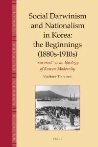 Social Darwinism and Nationalism in Korea: The Beginnings 1880s-1910s "Survival" As an Ideology of Korean Modernity [Repost]