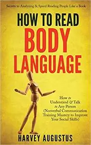 How to Read Body Language: Secrets to Analyzing & Speed Reading People Like a Book