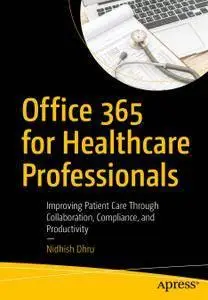 Office 365 for Healthcare Professionals: Improving Patient Care Through Collaboration, Compliance, and Productivity