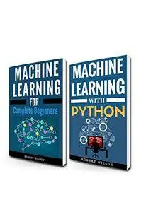 MACHINE LEARNING FOR BEGINNERS: 2 Manuscripts—Machine Learning for Complete Beginners and Machine Learning with Python