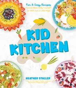 Kid Kitchen: Fun & Easy Recipes You Can Make All by Yourself! (or With Just a Little Help)