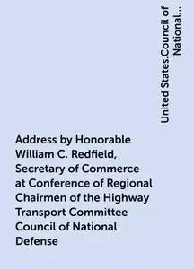 «Address by Honorable William C. Redfield, Secretary of Commerce at Conference of Regional Chairmen of the Highway Trans