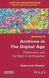 Archives in the Digital Age: Preservation and the Right to be Forgotten