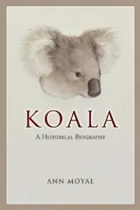 Koala: An Historical Biography (Australian Natural History Series) (repost)