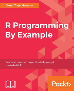 R Programming By Example : Practical, Hands-on Projects to Help You Get Started with R