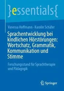 Sprachentwicklung bei kindlichen Hörstörungen: Wortschatz, Grammatik, Kommunikation und Stimme