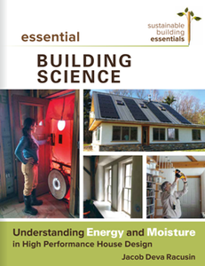 Essential Building Science : Understanding Energy and Moisture in High Performance House Design