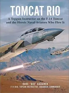 Tomcat Rio: A Topgun Instructor on the F-14 Tomcat and the Heroic Naval Aviators Who Flew It