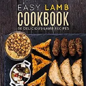 Easy Lamb Cookbook: 50 Delicious Lamb Recipes (2nd Edition)