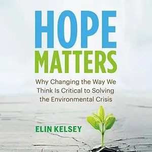 Hope Matters: Why Changing the Way We Think Is Critical to Solving the Environmental Crisis [Audiobook]
