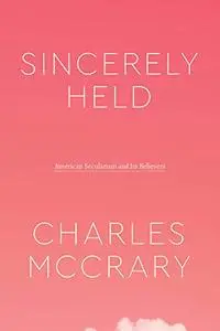 Sincerely Held: American Secularism and Its Believers