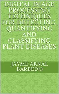 Digital image processing techniques for detecting, quantifying and classifying plant diseases