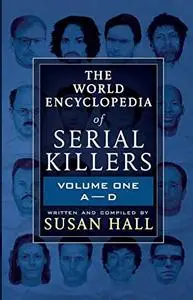 The World Encyclopedia of Serial Killers: Volume One A-D